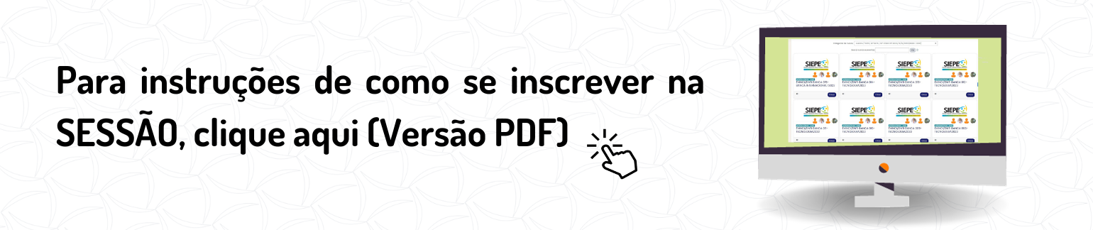 Para instruções de como se inscrever na SESSÃO, clique aqui (Versão PDF)