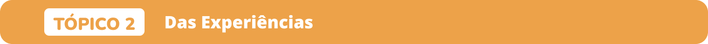 Banner Tópico 2 - Das Experiências
