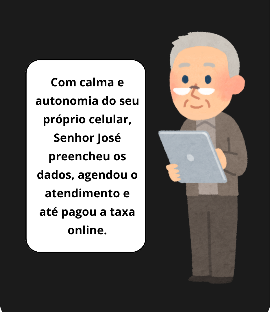 Com calma e autonomia do seu próprio celular, Seu José preencheu os dados, agendou o atendimento e até pagou a taxa online.