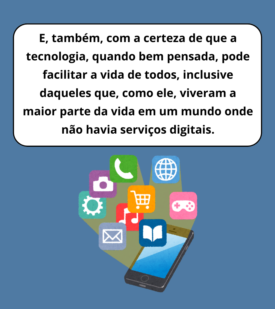 A tecnologia pode facilitar a vida de todos. Inclusive daqueles que viveram a maior parte da vida sem os serviços digitais